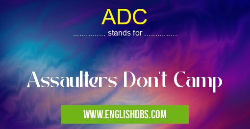 ADC means Assaulters Don't Camp ADC