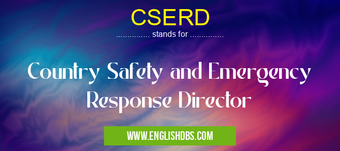 CSERD means Country Safety and Emergency Response Director CSERD