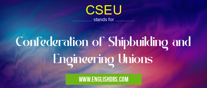 CSEU means Confederation of Shipbuilding and Engineering Unions CSEU