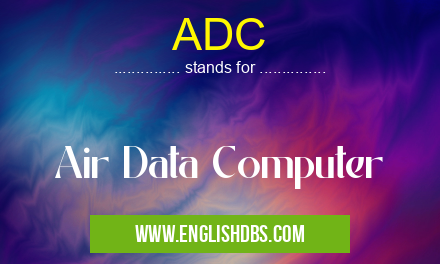 ADC means Air Data Computer ADC