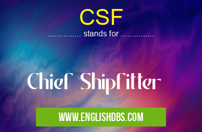 CSF means Chief Shipfitter CSF