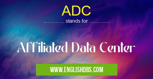 ADC means Affiliated Data Center ADC