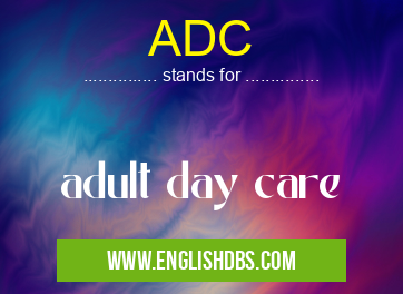 ADC means adult day care ADC