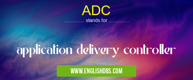ADC means application delivery controller ADC