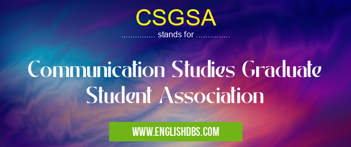 CSGSA means Communication Studies Graduate Student Association CSGSA