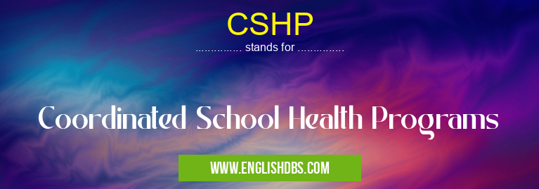 CSHP means Coordinated School Health Programs CSHP