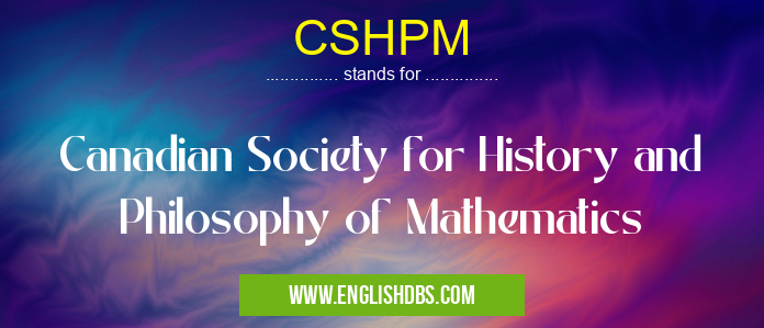 CSHPM means Canadian Society for History and Philosophy of Mathematics CSHPM