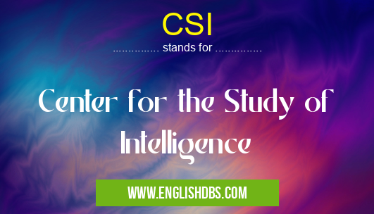 CSI means Center for the Study of Intelligence CSI