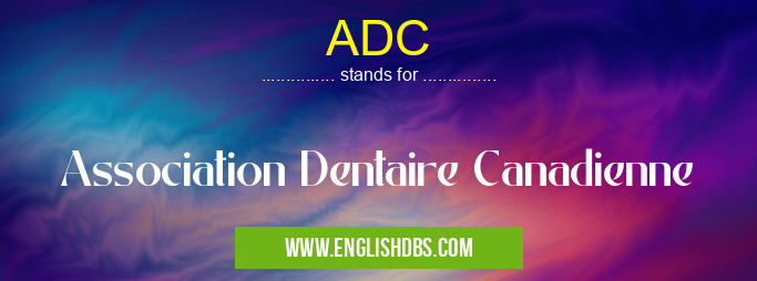 ADC means Association Dentaire Canadienne ADC