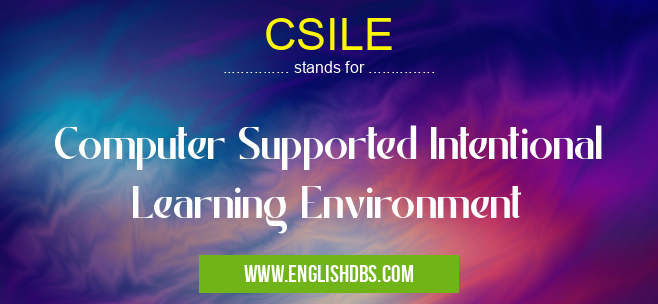 CSILE means Computer Supported Intentional Learning Environment CSILE