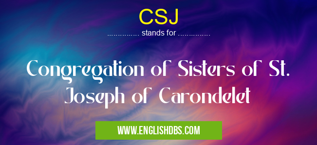 CSJ means Congregation of Sisters of St. Joseph of Carondelet CSJ