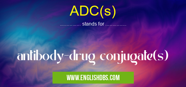 ADC(s) means antibody-drug conjugate(s) ADC(s)