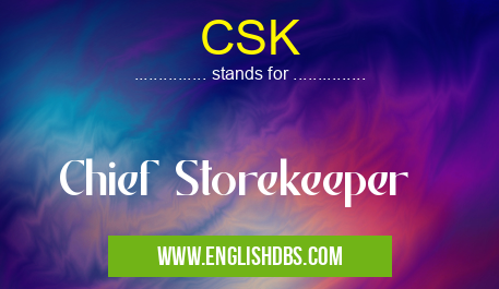 CSK means Chief Storekeeper CSK