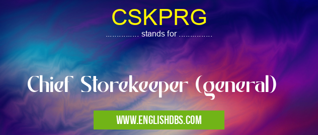 CSKPRG means Chief Storekeeper (general) CSKPRG