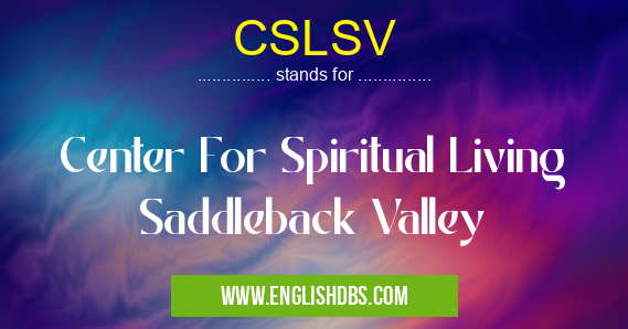 CSLSV means Center For Spiritual Living Saddleback Valley CSLSV