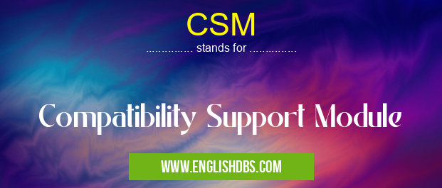 CSM means Compatibility Support Module CSM