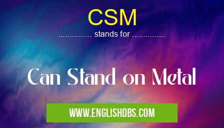 CSM means Can Stand on Metal CSM