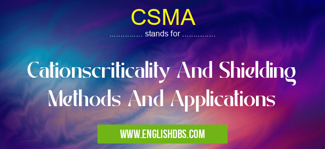 CSMA means Cationscriticality And Shielding Methods And Applications CSMA