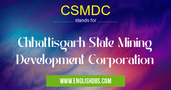 CSMDC means Chhattisgarh State Mining Development Corporation CSMDC