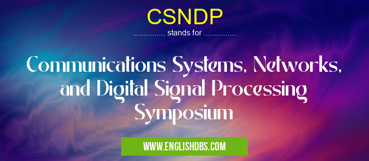 CSNDP means Communications Systems, Networks, and Digital Signal Processing Symposium CSNDP