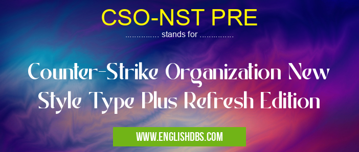 CSO-NST PRE means Counter-Strike Organization New Style Type Plus Refresh Edition CSO-NST PRE