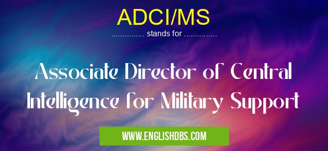 ADCI/MS means Associate Director of Central Intelligence for Military Support ADCI/MS