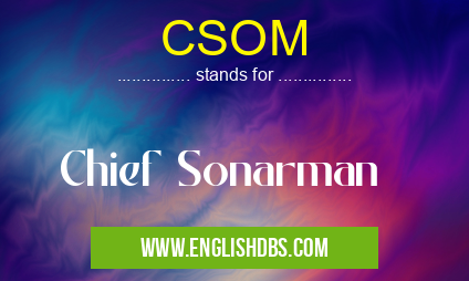 CSOM means Chief Sonarman CSOM