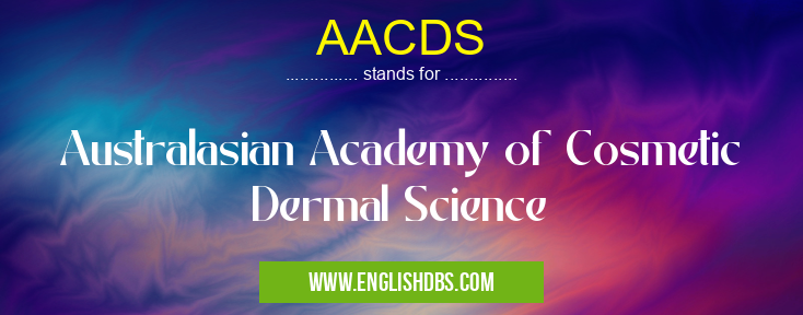 AACDS means Australasian Academy of Cosmetic Dermal Science AACDS