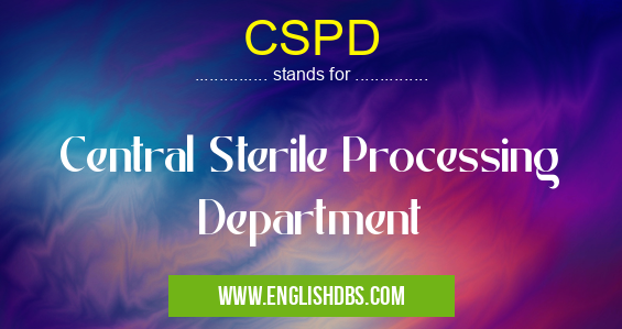 CSPD means Central Sterile Processing Department CSPD