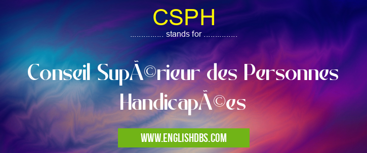 CSPH means Conseil Supérieur des Personnes Handicapées CSPH