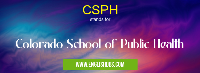 CSPH means Colorado School of Public Health CSPH