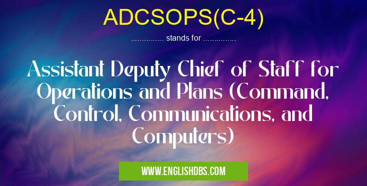 ADCSOPS(C-4) means Assistant Deputy Chief of Staff for Operations and Plans (Command, Control, Communications, and Computers) ADCSOPS(C-4)