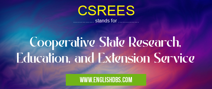 CSREES means Cooperative State Research, Education, and Extension Service CSREES