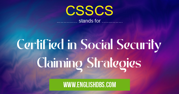 CSSCS means Certified in Social Security Claiming Strategies CSSCS