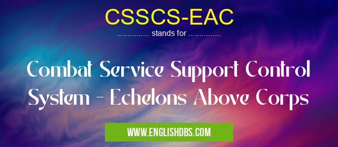 CSSCS-EAC means Combat Service Support Control System - Echelons Above Corps CSSCS-EAC