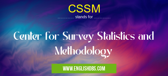 CSSM means Center for Survey Statistics and Methodology CSSM
