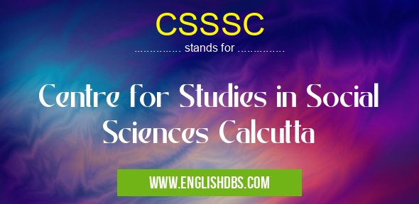 CSSSC means Centre for Studies in Social Sciences Calcutta CSSSC