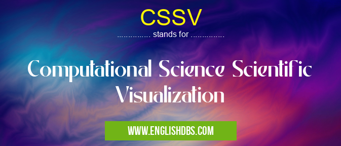 CSSV means Computational Science Scientific Visualization CSSV