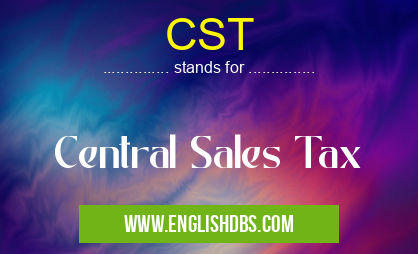 CST means Central Sales Tax CST