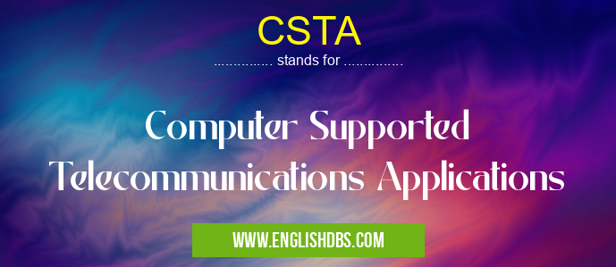 CSTA means Computer Supported Telecommunications Applications CSTA