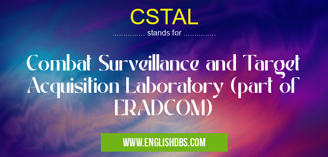 CSTAL means Combat Surveillance and Target Acquisition Laboratory (part of ERADCOM) CSTAL