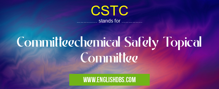CSTC means Committeechemical Safety Topical Committee CSTC