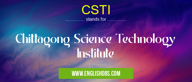 CSTI means Chittagong Science Technology Institute CSTI