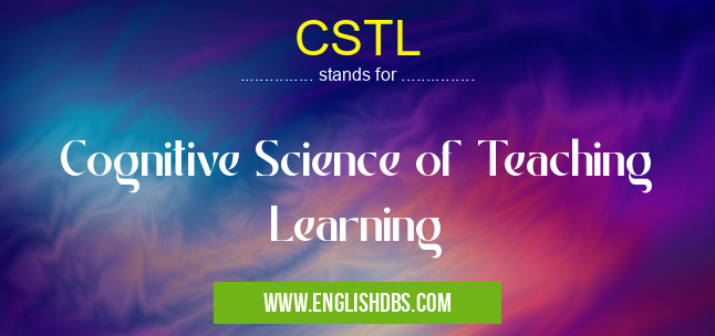 CSTL means Cognitive Science of Teaching Learning CSTL