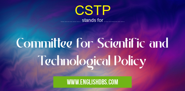 CSTP means Committee for Scientific and Technological Policy CSTP