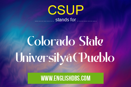 CSUP means Colorado State University–Pueblo CSUP