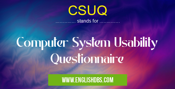 CSUQ means Computer System Usability Questionnaire CSUQ