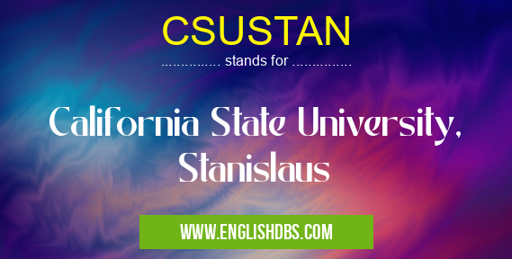 CSUSTAN means California State University, Stanislaus CSUSTAN