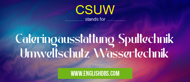 CSUW means Cateringausstattung Spultechnik Umweltschutz Wassertechnik CSUW