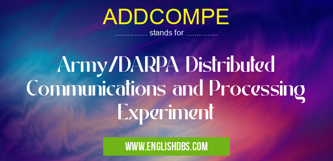 ADDCOMPE means Army/DARPA Distributed Communications and Processing Experiment ADDCOMPE